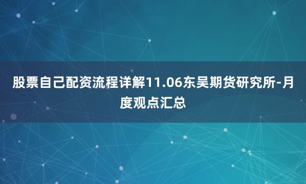 股票自己配资流程详解11.06东吴期货研究所-月度观点汇总