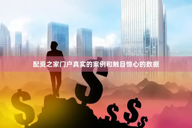 配资之家门户真实的案例和触目惊心的数据