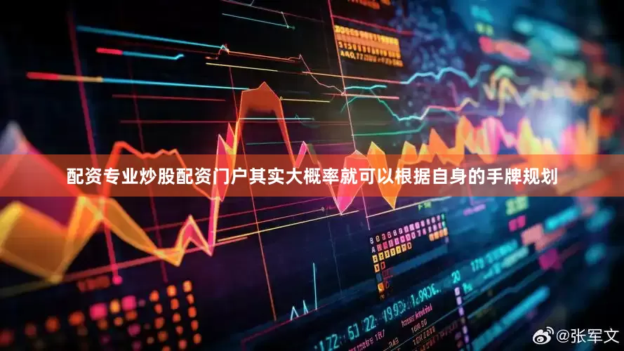 配资专业炒股配资门户其实大概率就可以根据自身的手牌规划