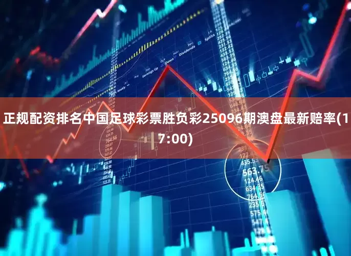 正规配资排名中国足球彩票胜负彩25096期澳盘最新赔率(17:00)
