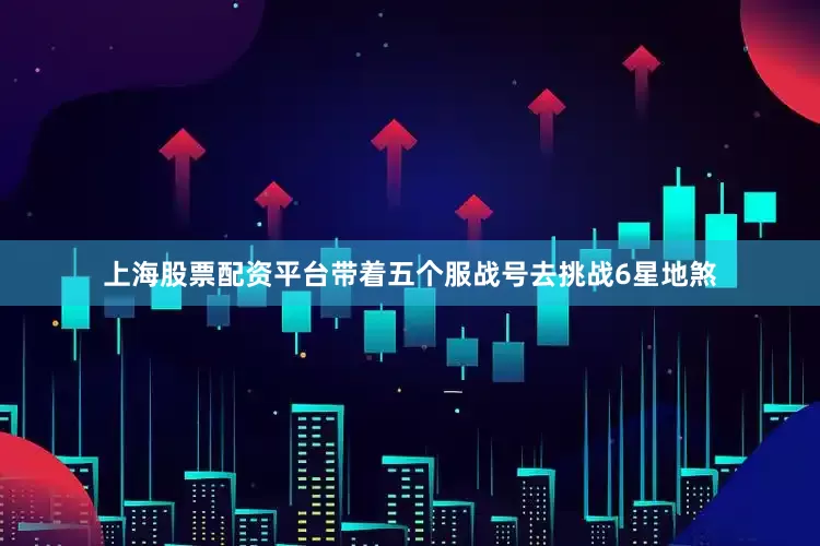 上海股票配资平台带着五个服战号去挑战6星地煞